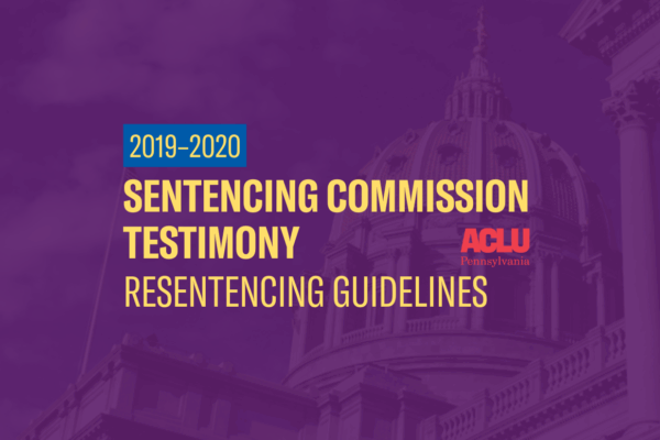 ACLU-PA Testimony | PCS–Resentencing Guidelines