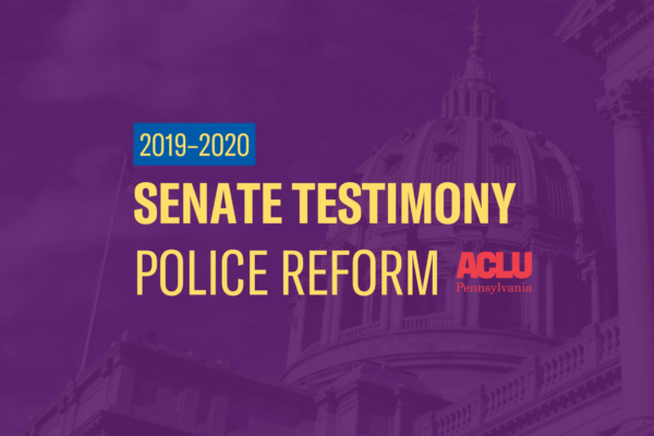 ACLU-PA Testimony | Senate–Police Reform