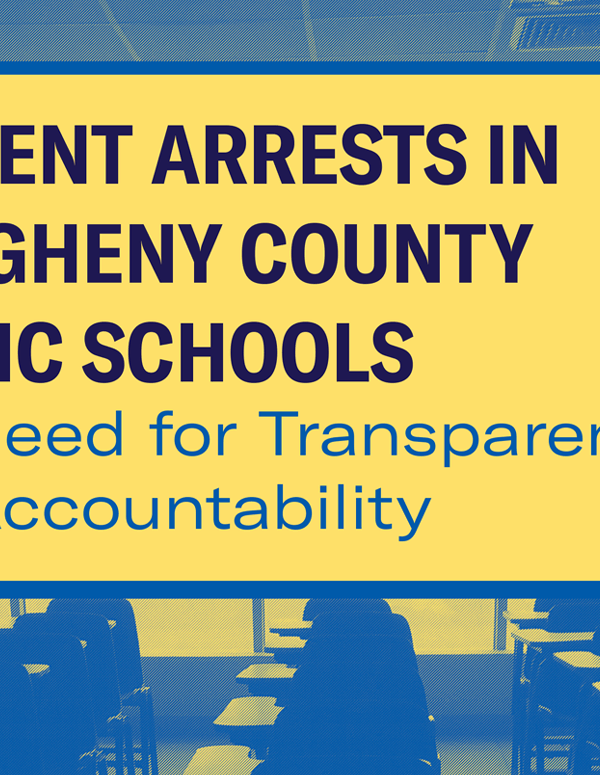 Student Arrests in Allegheny County Public Schools: The need for transparency and accountability. Navy and blue text on Yellow background