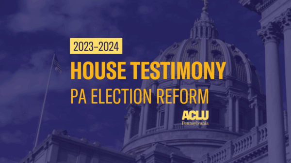 ACLU-PA Testimony House Election Reform