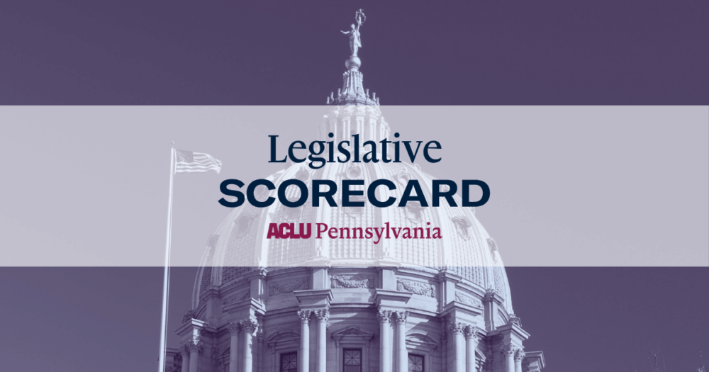 Legislative Scorecard - ACLU of Pennsylvania