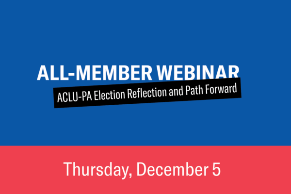 A graphic with a red and blue background that says, "All-Member Webinar- ACLU-PA Election Reflection and Path Forward"